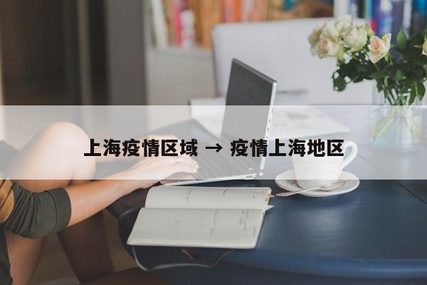 上海疫情区域 → 疫情上海地区